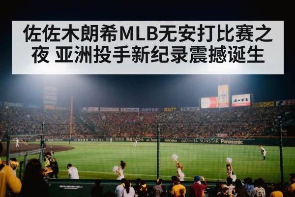 佐佐木朗希MLB无安打比赛之夜 亚洲投手新纪录震撼诞生